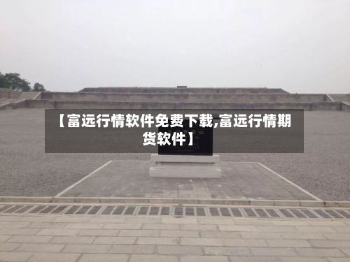 【富远行情软件免费下载,富远行情期货软件】-第1张图片