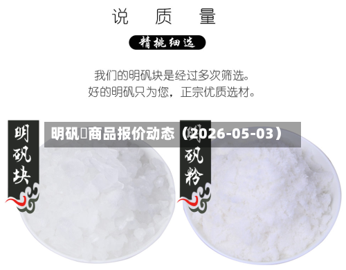 明矾	商品报价动态（2026-05-03）-第2张图片