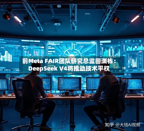 前Meta FAIR团队研究总监田渊栋:DeepSeek V4将推动技术平权-第1张图片