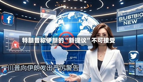 特朗普称伊朗的“新提议	”不可接受-第2张图片