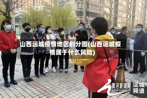 山西运城疫情地区划分图(山西运城疫情属于什么风险)-第3张图片