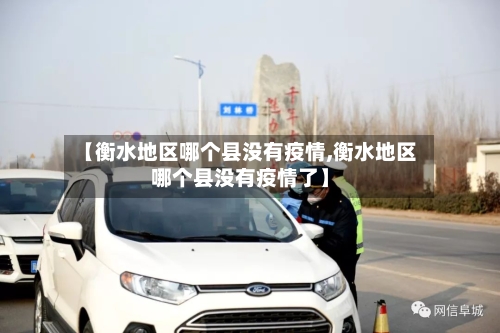 【衡水地区哪个县没有疫情,衡水地区哪个县没有疫情了】-第1张图片