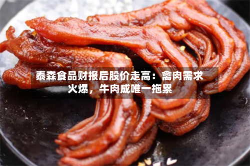 泰森食品财报后股价走高：禽肉需求火爆，牛肉成唯一拖累-第1张图片