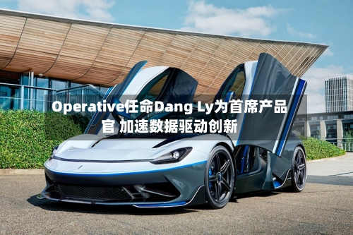 Operative任命Dang Ly为首席产品官 加速数据驱动创新-第2张图片