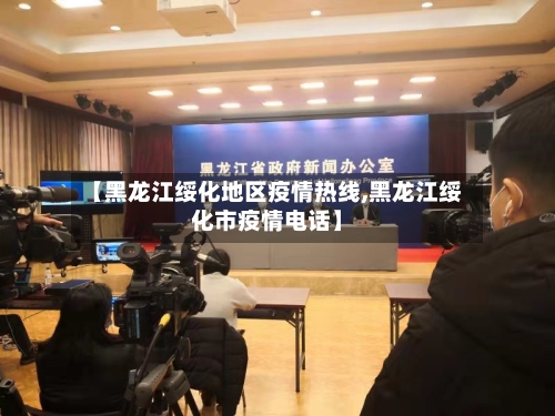 【黑龙江绥化地区疫情热线,黑龙江绥化市疫情电话】-第1张图片