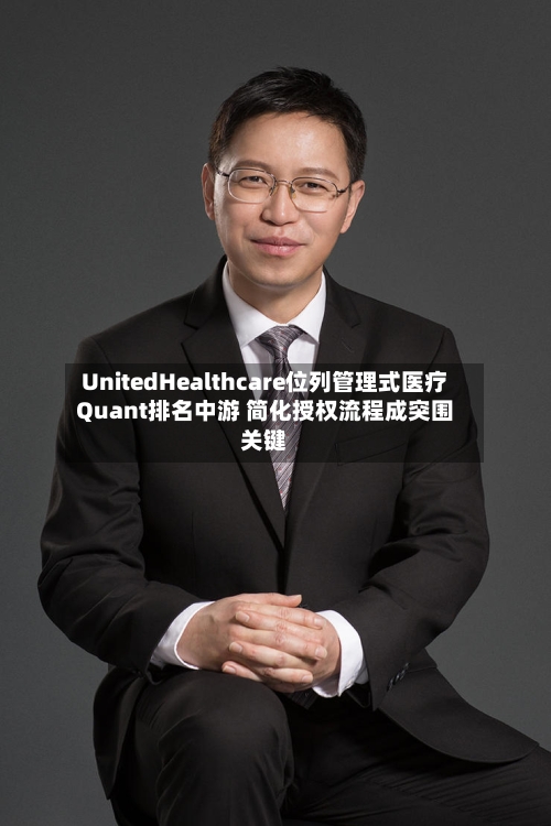 UnitedHealthcare位列管理式医疗Quant排名中游 简化授权流程成突围关键-第1张图片