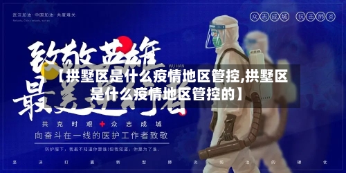 【拱墅区是什么疫情地区管控,拱墅区是什么疫情地区管控的】-第1张图片