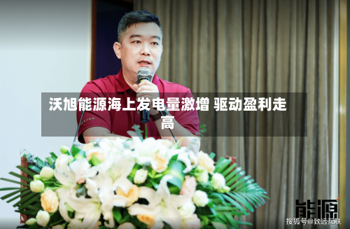沃旭能源海上发电量激增 驱动盈利走高-第1张图片