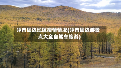 呼市周边地区疫情情况(呼市周边游景点大全自驾车旅游)-第3张图片