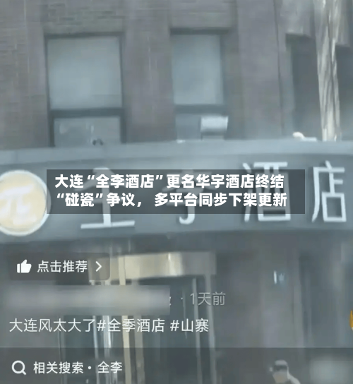大连“全李酒店	”更名华宇酒店终结“碰瓷”争议， 多平台同步下架更新-第1张图片