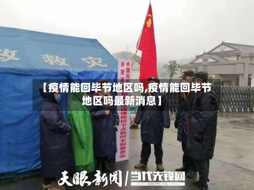 【疫情能回毕节地区吗,疫情能回毕节地区吗最新消息】-第2张图片