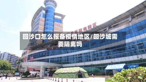回沙口怎么报备疫情地区/回沙城需要隔离吗-第1张图片