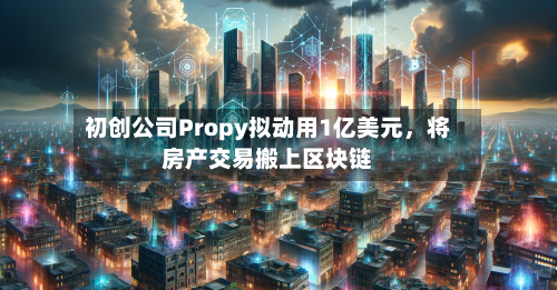 初创公司Propy拟动用1亿美元	，将房产交易搬上区块链-第1张图片