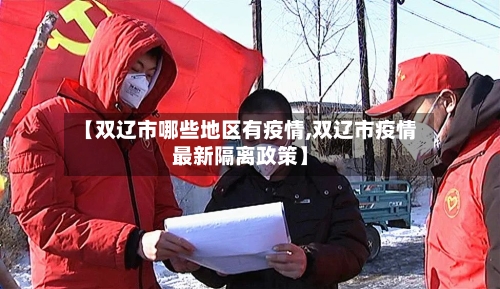 【双辽市哪些地区有疫情,双辽市疫情最新隔离政策】-第2张图片