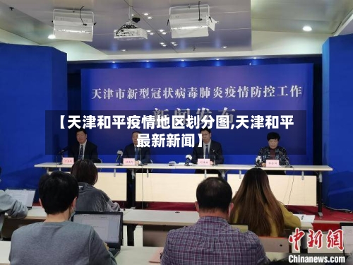 【天津和平疫情地区划分图,天津和平最新新闻】-第1张图片