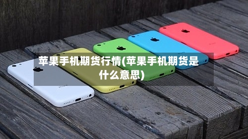 苹果手机期货行情(苹果手机期货是什么意思)-第1张图片