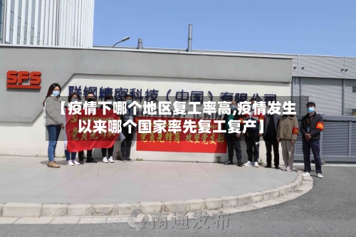 【疫情下哪个地区复工率高,疫情发生以来哪个国家率先复工复产】-第1张图片