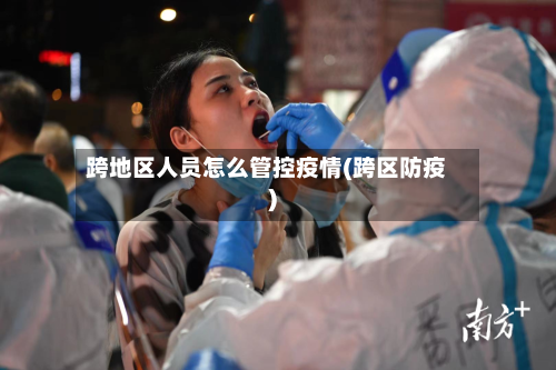 跨地区人员怎么管控疫情(跨区防疫)-第2张图片