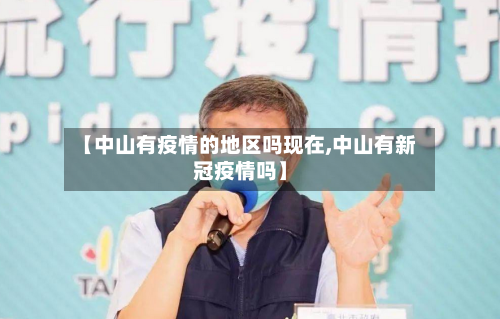 【中山有疫情的地区吗现在,中山有新冠疫情吗】-第1张图片