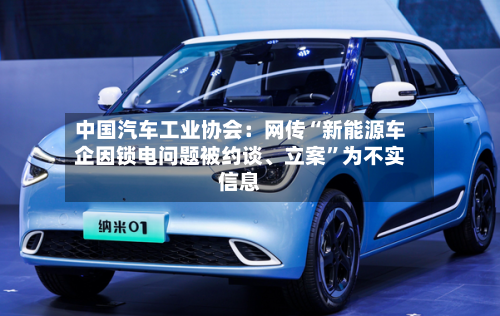 中国汽车工业协会：网传“新能源车企因锁电问题被约谈、立案	”为不实信息-第2张图片