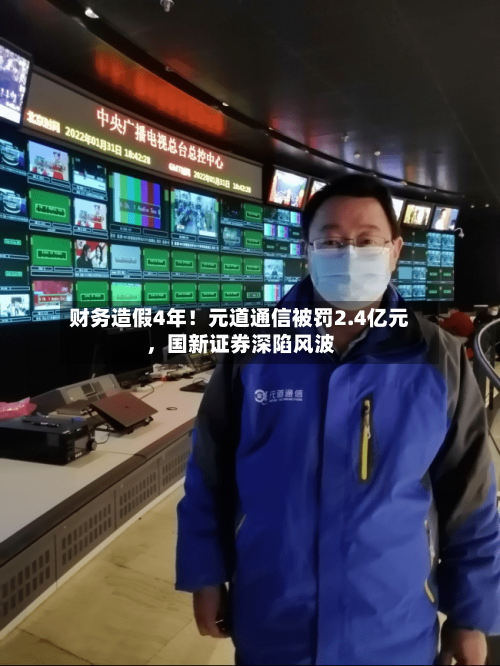 财务造假4年！元道通信被罚2.4亿元	，国新证券深陷风波-第2张图片