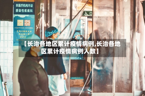 【长治各地区累计疫情病例,长治各地区累计疫情病例人数】-第1张图片