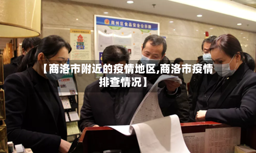 【商洛市附近的疫情地区,商洛市疫情排查情况】-第1张图片