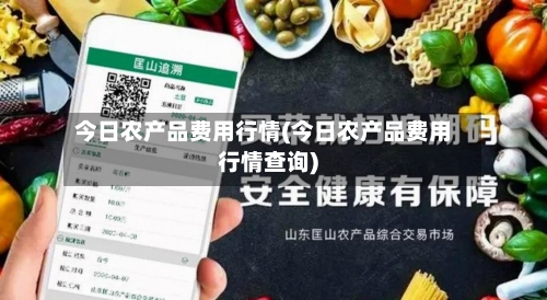 今日农产品费用行情(今日农产品费用行情查询)-第3张图片