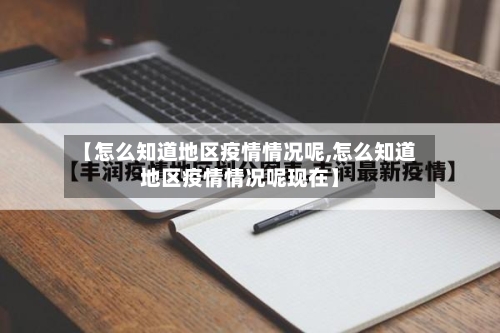 【怎么知道地区疫情情况呢,怎么知道地区疫情情况呢现在】-第1张图片