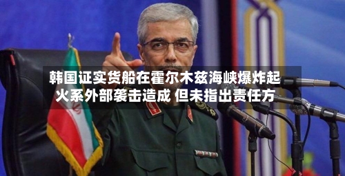 韩国证实货船在霍尔木兹海峡爆炸起火系外部袭击造成 但未指出责任方-第1张图片