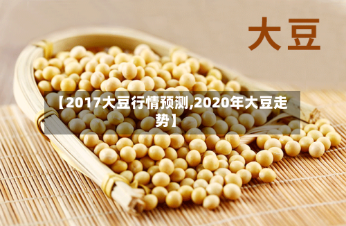 【2017大豆行情预测,2020年大豆走势】-第1张图片