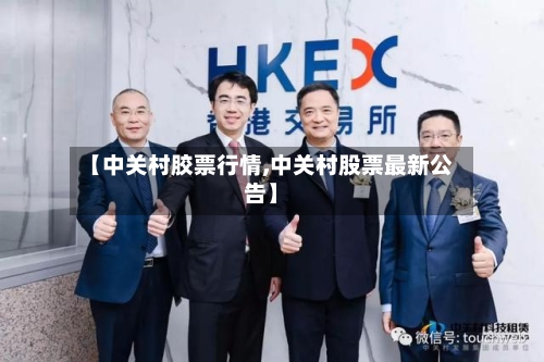 【中关村胶票行情,中关村股票最新公告】-第1张图片