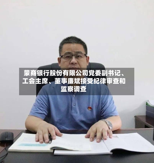 蒙商银行股份有限公司党委副书记	、工会主席、董事廉斌接受纪律审查和监察调查-第2张图片