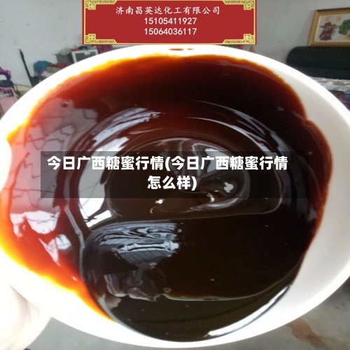 今日广西糖蜜行情(今日广西糖蜜行情怎么样)-第1张图片