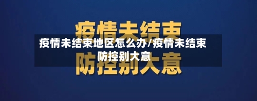 疫情未结束地区怎么办/疫情未结束 防控别大意-第1张图片