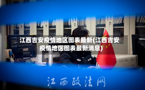 江西吉安疫情地区图表最新(江西吉安疫情地区图表最新消息)-第1张图片
