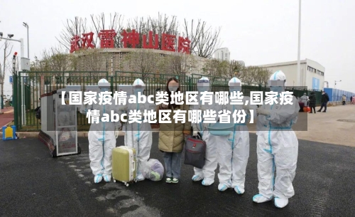 【国家疫情abc类地区有哪些,国家疫情abc类地区有哪些省份】-第1张图片