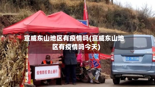 宣威东山地区有疫情吗(宣威东山地区有疫情吗今天)-第2张图片