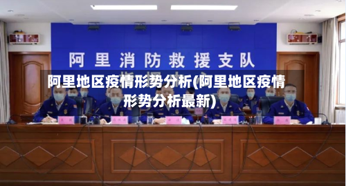 阿里地区疫情形势分析(阿里地区疫情形势分析最新)-第1张图片