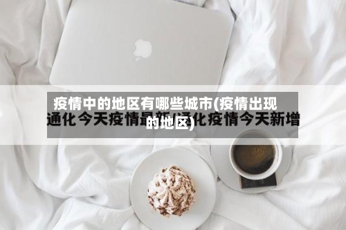 疫情中的地区有哪些城市(疫情出现的地区)-第1张图片
