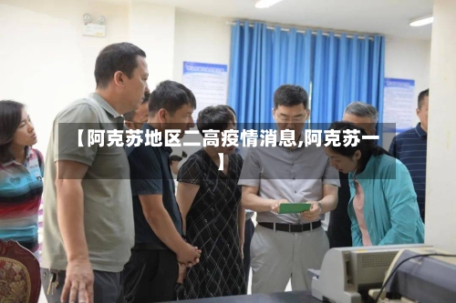 【阿克苏地区二高疫情消息,阿克苏一】-第1张图片