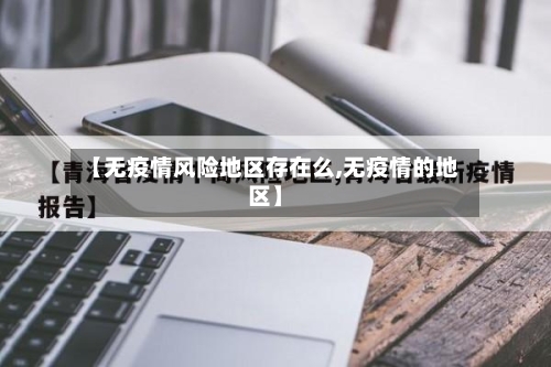 【无疫情风险地区存在么,无疫情的地区】-第1张图片