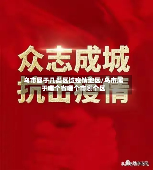 乌市属于几类区域疫情地区/乌市属于哪个省哪个市哪个区-第3张图片