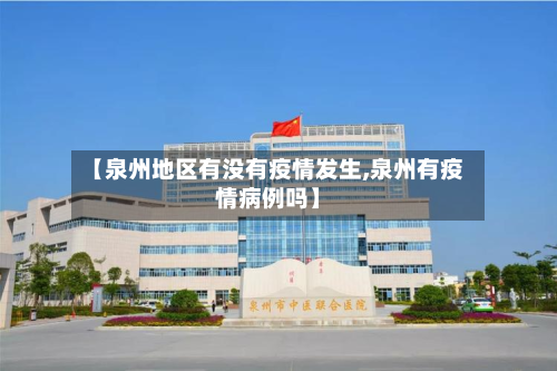 【泉州地区有没有疫情发生,泉州有疫情病例吗】-第1张图片