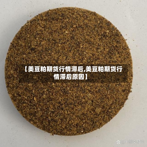 【美豆粕期货行情滞后,美豆粕期货行情滞后原因】-第1张图片