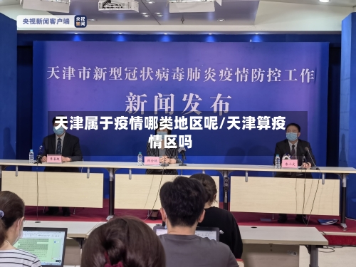 天津属于疫情哪类地区呢/天津算疫情区吗-第2张图片
