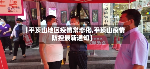 【平顶山地区疫情常态化,平顶山疫情防控最新通知】-第1张图片