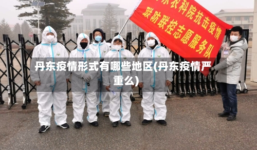 丹东疫情形式有哪些地区(丹东疫情严重么)-第1张图片