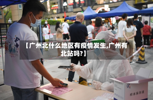 【广州北什么地区有疫情发生,广州有北站吗?】-第3张图片