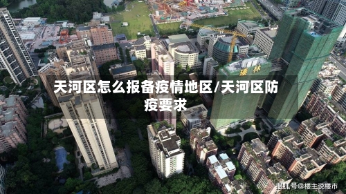 天河区怎么报备疫情地区/天河区防疫要求-第1张图片